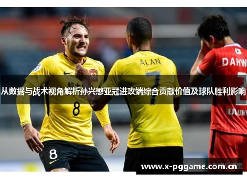 从数据与战术视角解析孙兴慜亚冠进攻端综合贡献价值及球队胜利影响